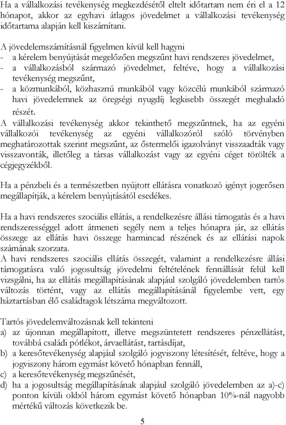 tevékenység megszűnt, - a közmunkából, közhasznú munkából vagy közcélú munkából származó havi jövedelemnek az öregségi nyugdíj legkisebb összegét meghaladó részét.