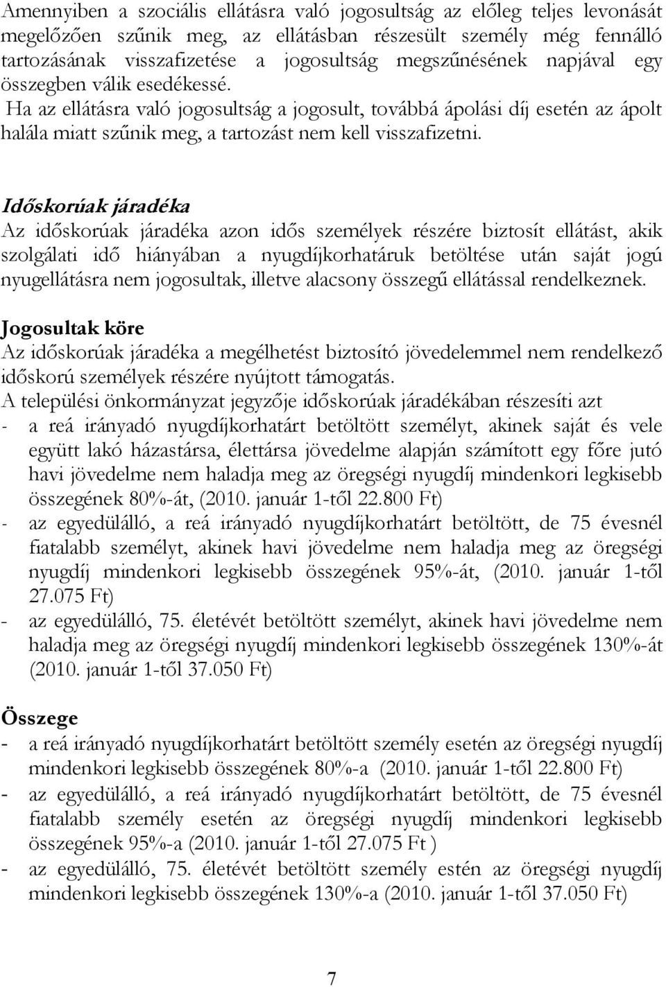 Időskorúak járadéka Az időskorúak járadéka azon idős személyek részére biztosít ellátást, akik szolgálati idő hiányában a nyugdíjkorhatáruk betöltése után saját jogú nyugellátásra nem jogosultak,