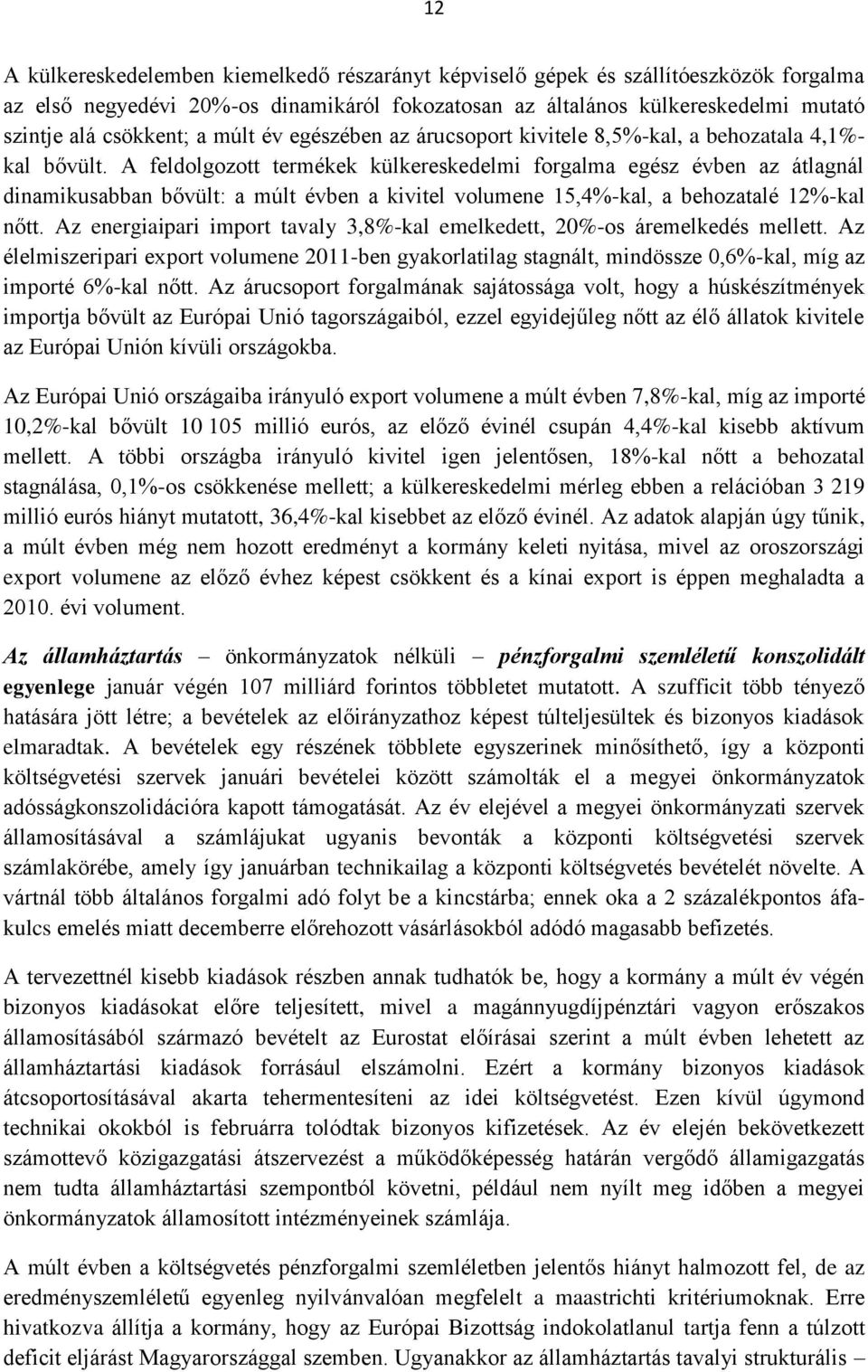 A feldolgozott termékek külkereskedelmi forgalma egész évben az átlagnál dinamikusabban bővült: a múlt évben a kivitel volumene 15,4%-kal, a behozatalé 12%-kal nőtt.