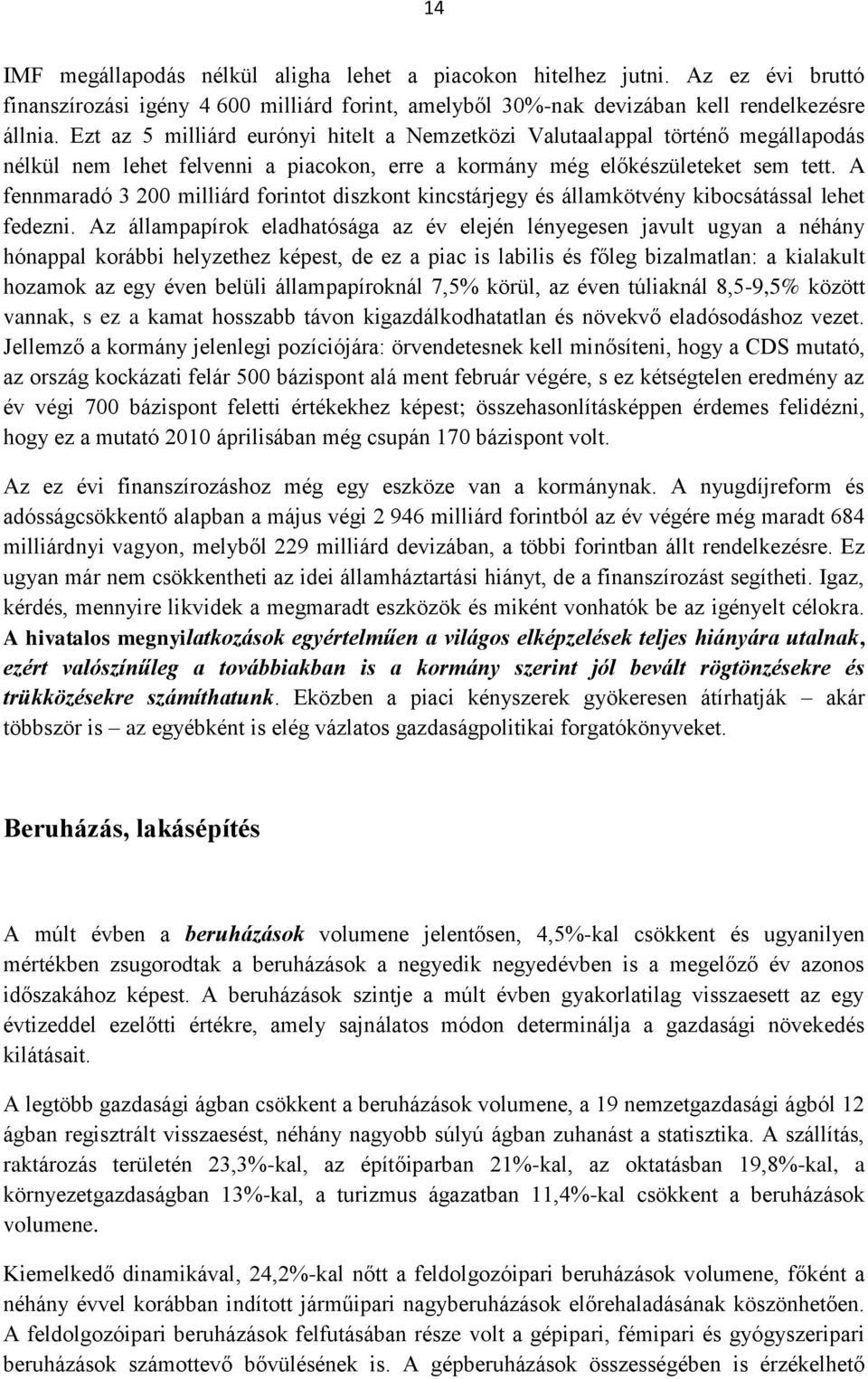 A fennmaradó 3 200 milliárd forintot diszkont kincstárjegy és államkötvény kibocsátással lehet fedezni.