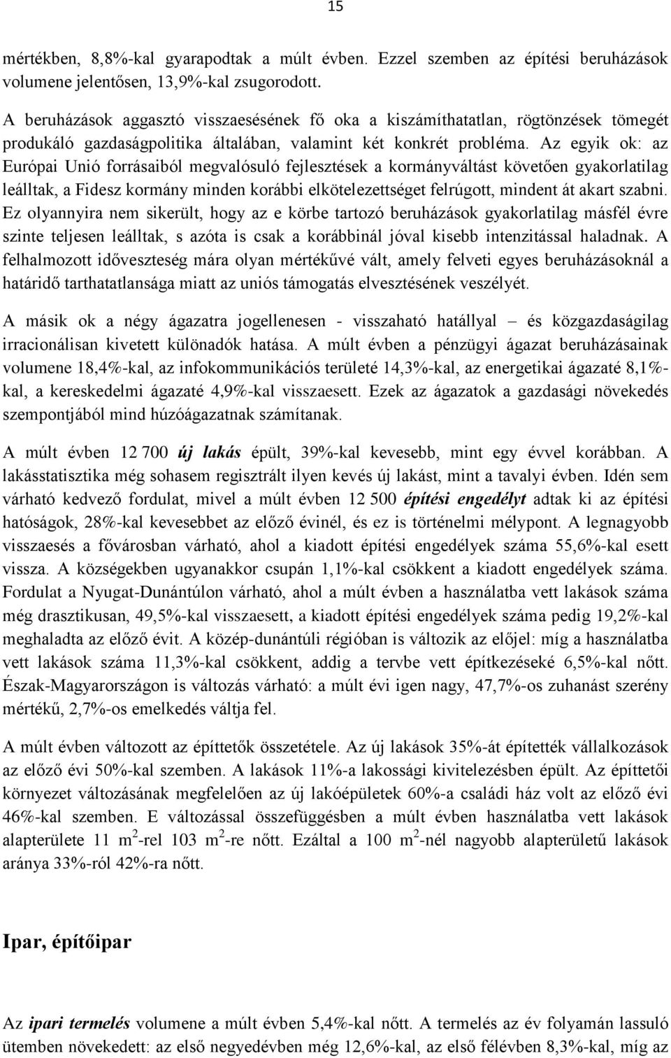 Az egyik ok: az Európai Unió forrásaiból megvalósuló fejlesztések a kormányváltást követően gyakorlatilag leálltak, a Fidesz kormány minden korábbi elkötelezettséget felrúgott, mindent át akart