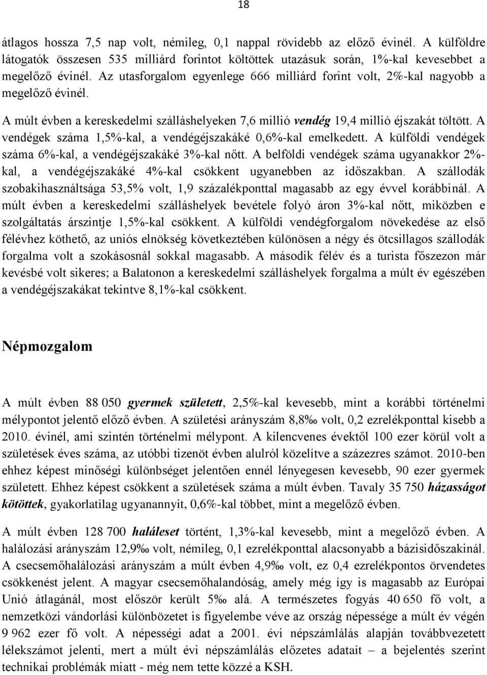 A vendégek száma 1,5%-kal, a vendégéjszakáké 0,6%-kal emelkedett. A külföldi vendégek száma 6%-kal, a vendégéjszakáké 3%-kal nőtt.