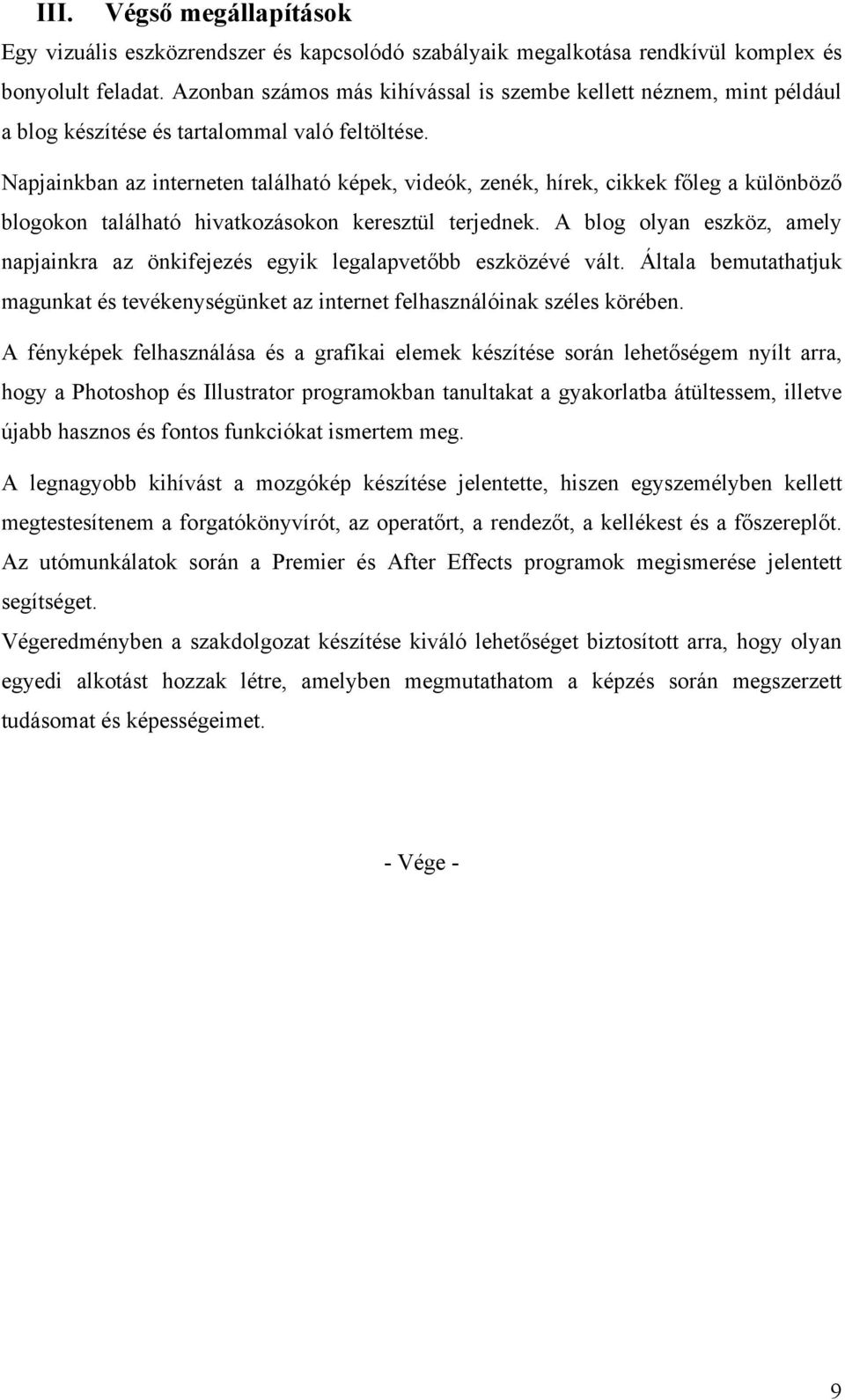 Napjainkban az interneten található képek, videók, zenék, hírek, cikkek főleg a különböző blogokon található hivatkozásokon keresztül terjednek.