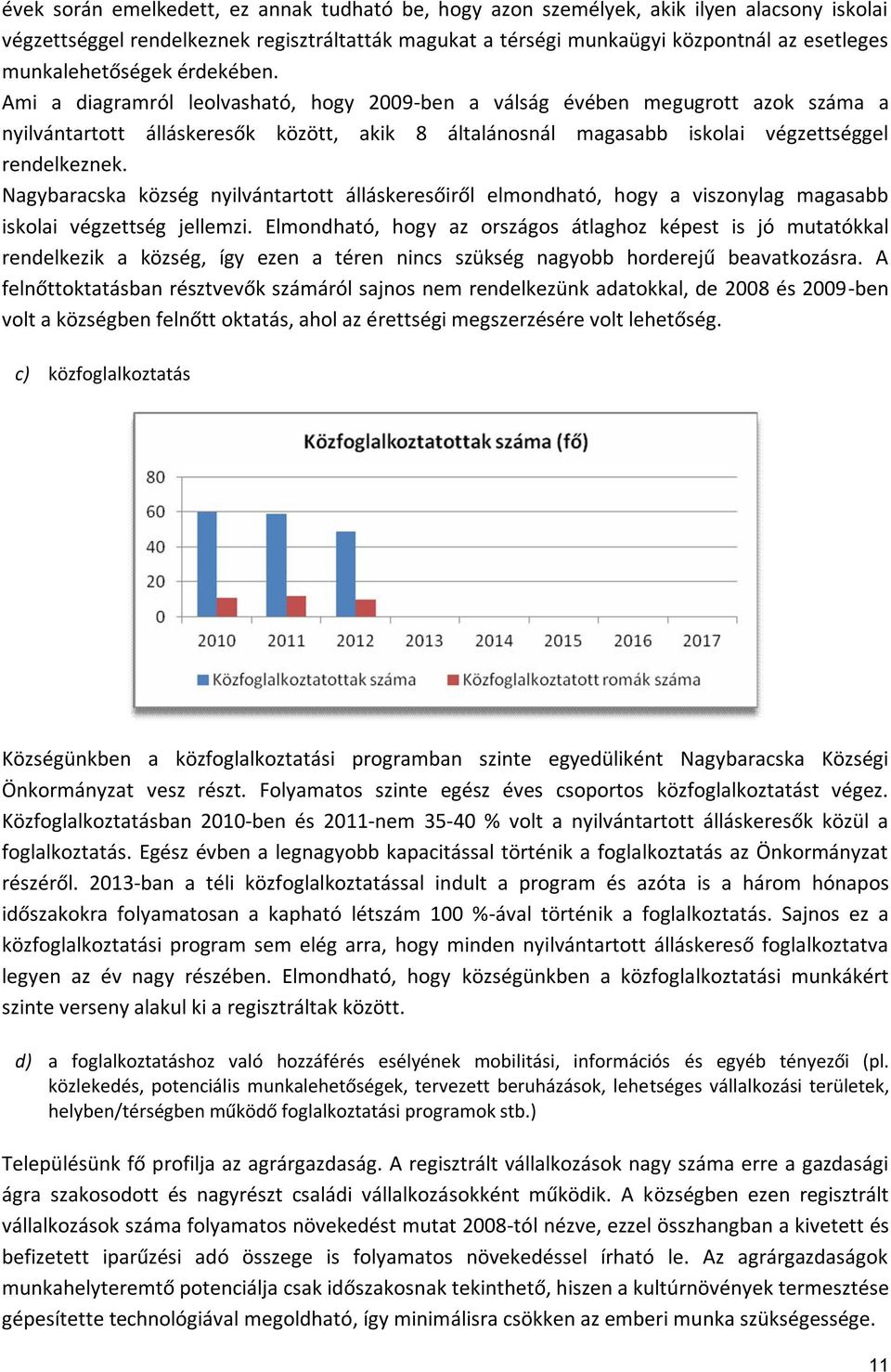 Ami a diagramról leolvasható, hogy 2009-ben a válság évében megugrott azok száma a nyilvántartott álláskeresők között, akik 8 általánosnál magasabb iskolai végzettséggel rendelkeznek.