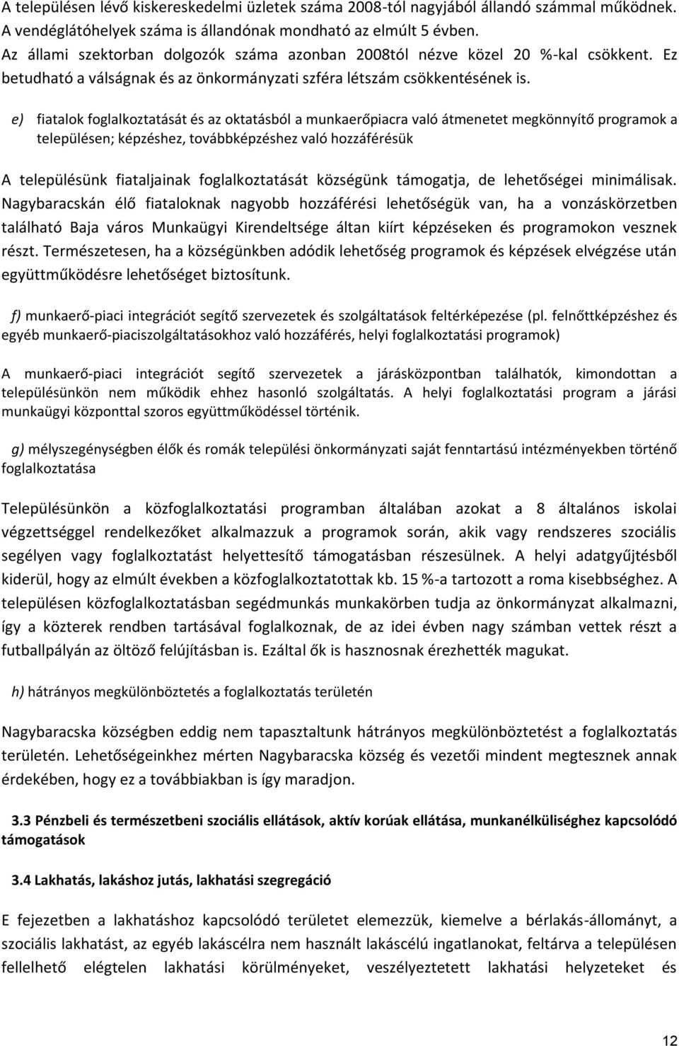 e) fiatalok foglalkoztatását és az oktatásból a munkaerőpiacra való átmenetet megkönnyítő programok a településen; képzéshez, továbbképzéshez való hozzáférésük A településünk fiataljainak