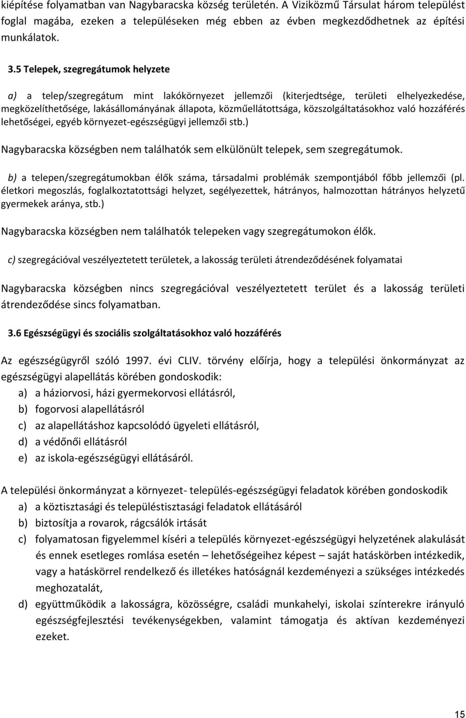 közszolgáltatásokhoz való hozzáférés lehetőségei, egyéb környezet-egészségügyi jellemzői stb.) Nagybaracska községben nem találhatók sem elkülönült telepek, sem szegregátumok.