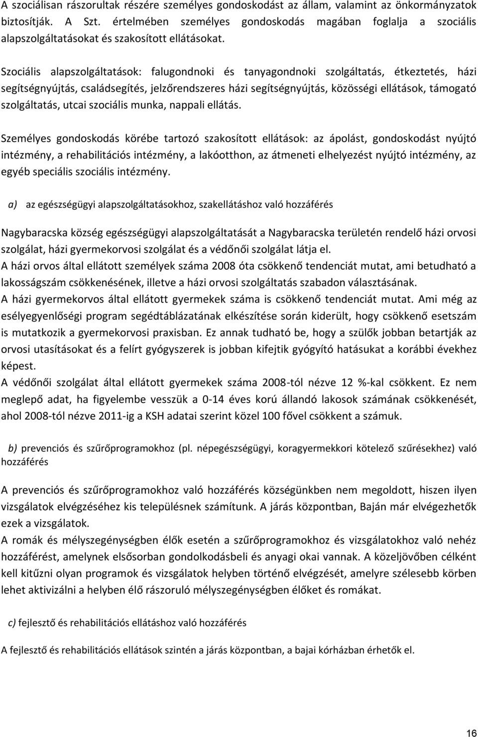 Szociális alapszolgáltatások: falugondnoki és tanyagondnoki szolgáltatás, étkeztetés, házi segítségnyújtás, családsegítés, jelzőrendszeres házi segítségnyújtás, közösségi ellátások, támogató