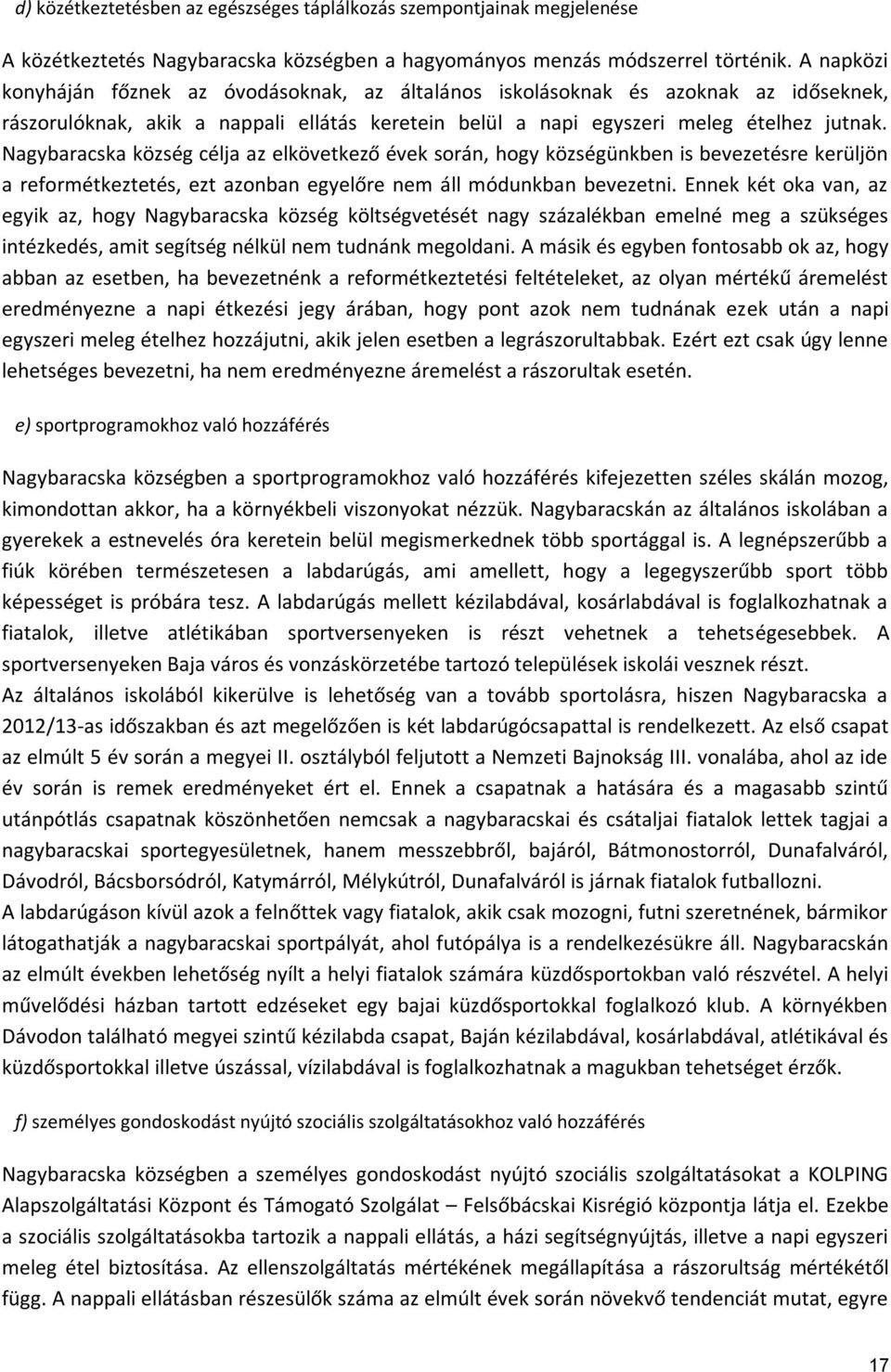 Nagybaracska község célja az elkövetkező évek során, hogy községünkben is bevezetésre kerüljön a reformétkeztetés, ezt azonban egyelőre nem áll módunkban bevezetni.