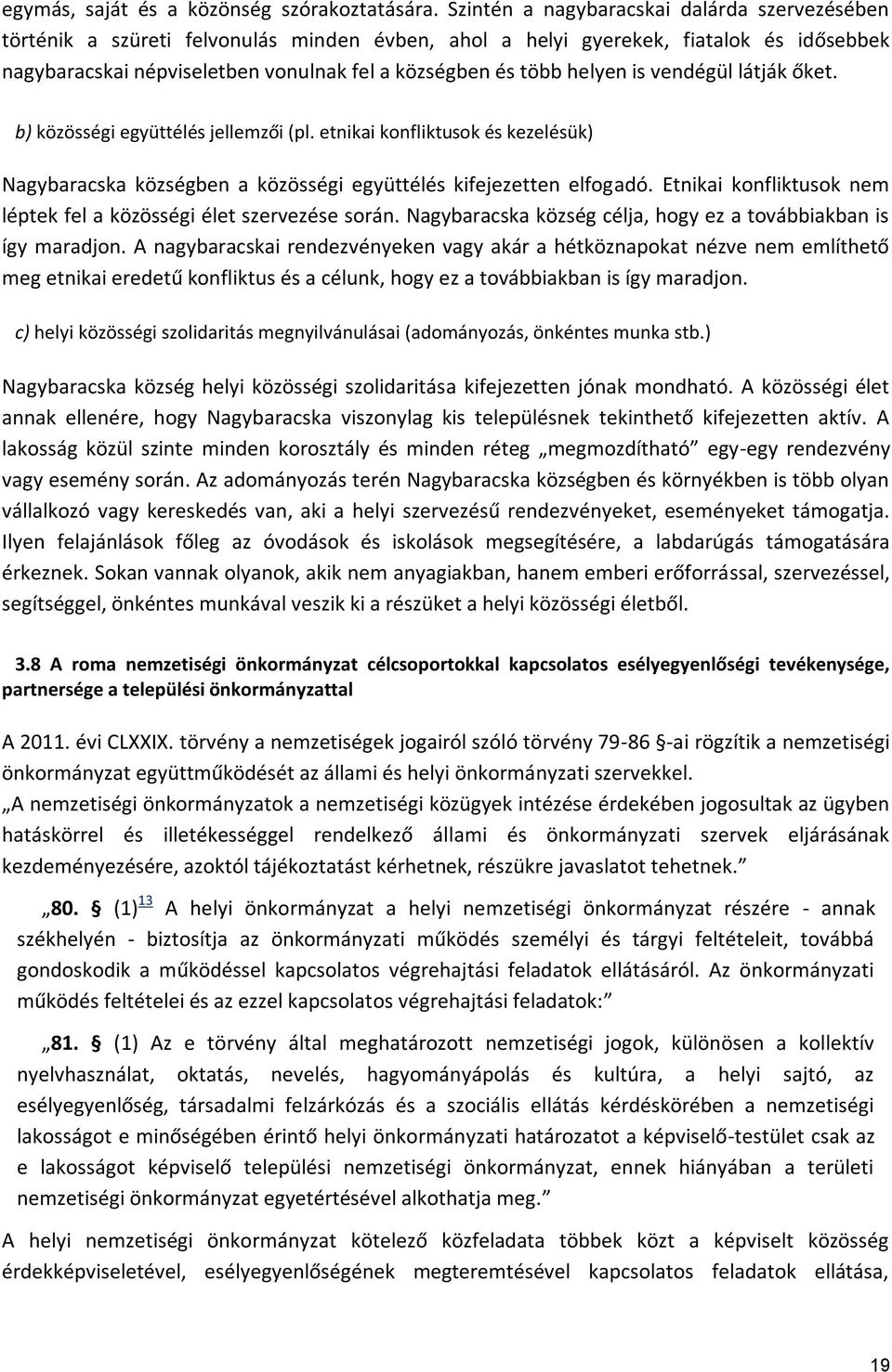 helyen is vendégül látják őket. b) közösségi együttélés jellemzői (pl. etnikai konfliktusok és kezelésük) Nagybaracska községben a közösségi együttélés kifejezetten elfogadó.