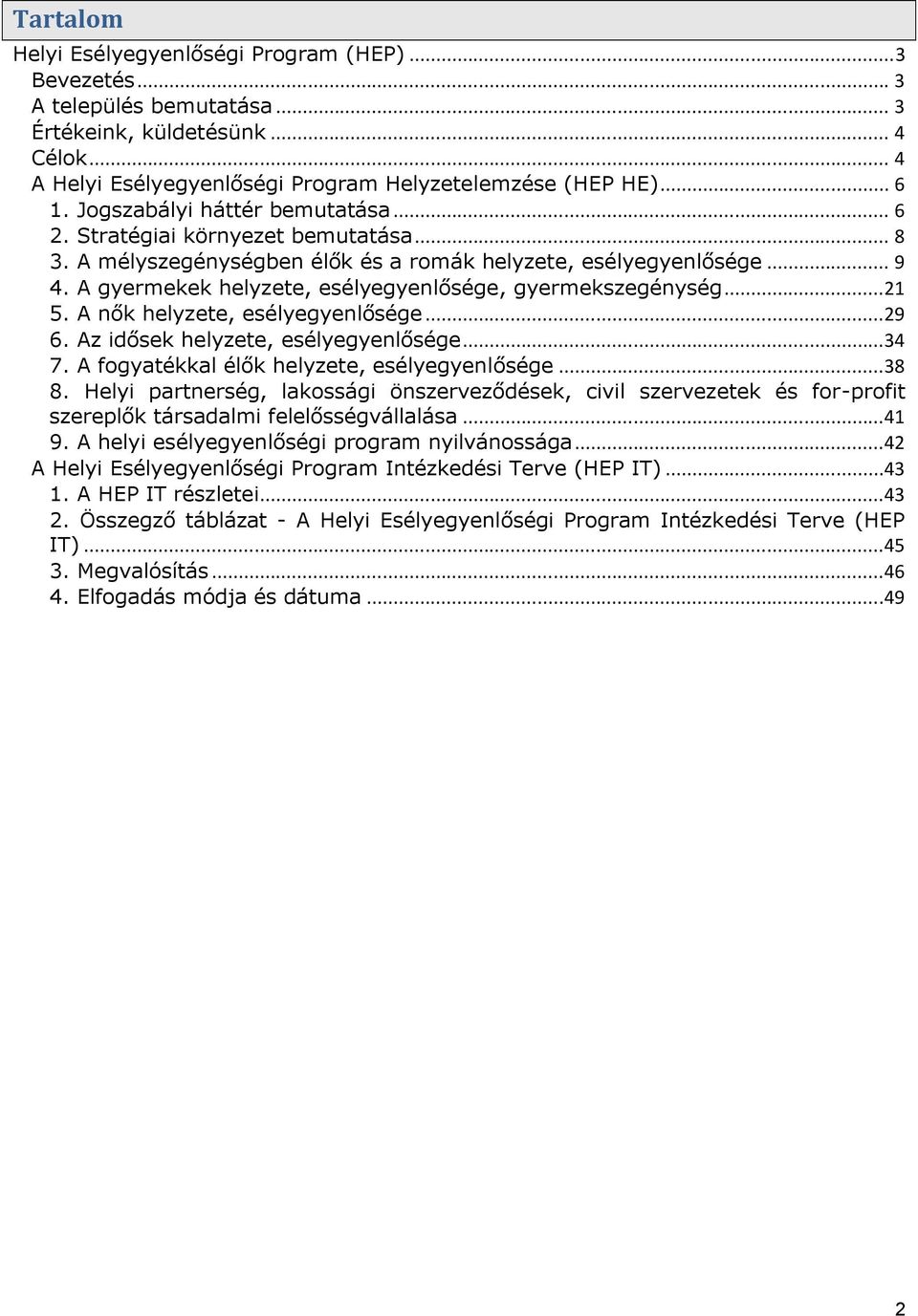 A gyermekek helyzete, esélyegyenlősége, gyermekszegénység...21 5. A nők helyzete, esélyegyenlősége...29 6. Az idősek helyzete, esélyegyenlősége...34 7. A fogyatékkal élők helyzete, esélyegyenlősége.