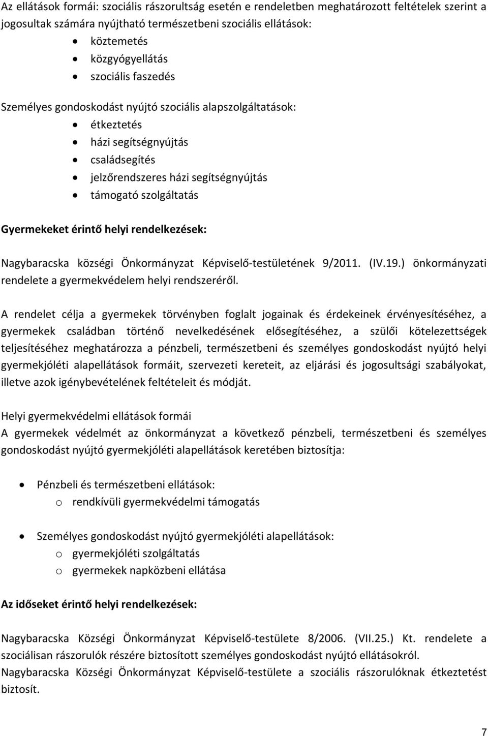 érintő helyi rendelkezések: Nagybaracska községi Önkormányzat Képviselő-testületének 9/2011. (IV.19.) önkormányzati rendelete a gyermekvédelem helyi rendszeréről.