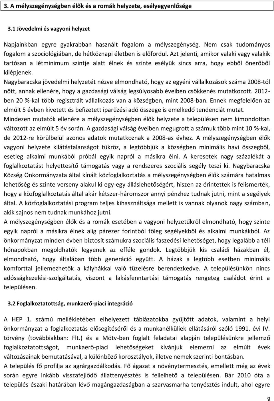 Azt jelenti, amikor valaki vagy valakik tartósan a létminimum szintje alatt élnek és szinte esélyük sincs arra, hogy ebből önerőből kilépjenek.