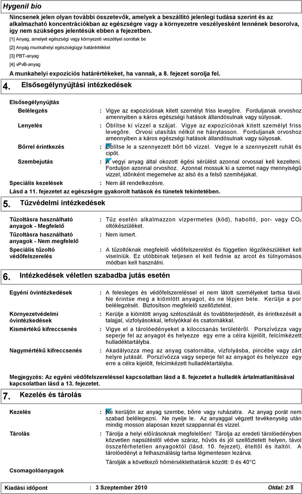 [1] Anyag, amelyet egészségi vagy környezeti veszéllyel soroltak be [2] Anyag munkahelyi egészségügyi határértékkel [3] PBT-anyag [4] vpvb-anyag A munkahelyi expozíciós határértékeket, ha vannak, a 8.