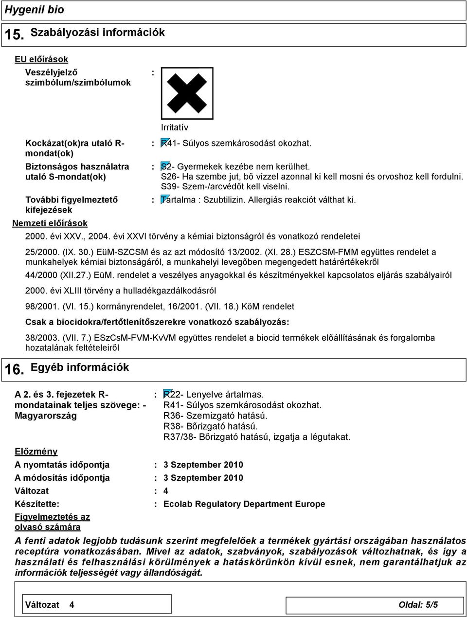 S39- Szem-/arcvédőt kell viselni. Tartalma Szubtilizin. Allergiás reakciót válthat ki. 2000. évi XXV., 2004. évi XXVI törvény a kémiai biztonságról és vonatkozó rendeletei 25/2000. (IX. 30.