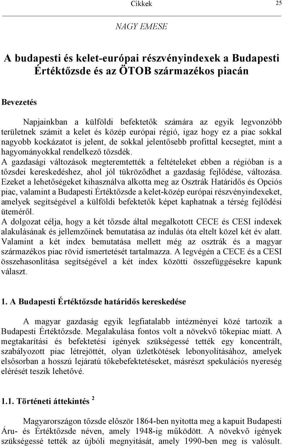 A gazdasági változások megteremtették a feltételeket ebben a régióban is a tzsdei kereskedéshez, ahol jól tükrözdhet a gazdaság fejldése, változása.