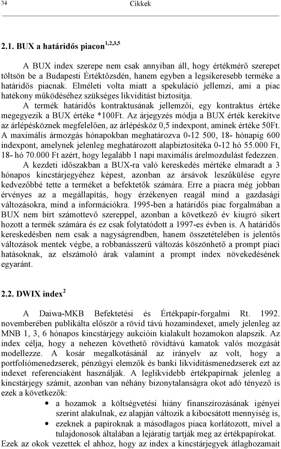 Elméleti volta miatt a spekuláció jellemzi, ami a piac hatékony m:ködéséhez szükséges likviditást biztosítja.