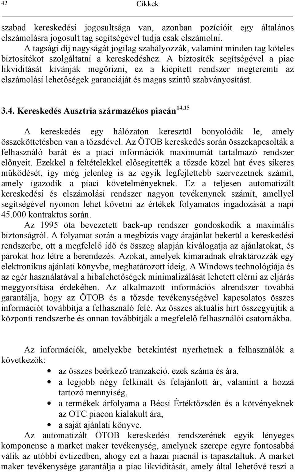 A biztosíték segítségével a piac likviditását kívánják megrizni, ez a kiépített rendszer megteremti az elszámolási lehetségek garanciáját és magas szint: szabványosítást. 3.4.