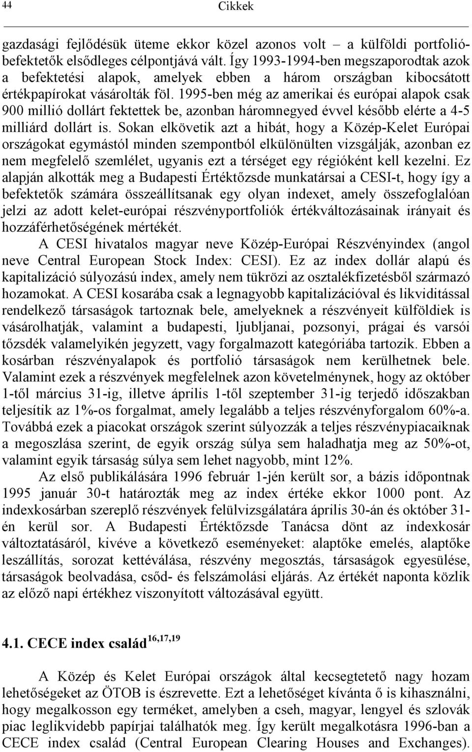 1995-ben még az amerikai és európai alapok csak 900 millió dollárt fektettek be, azonban háromnegyed évvel késbb elérte a 4-5 milliárd dollárt is.