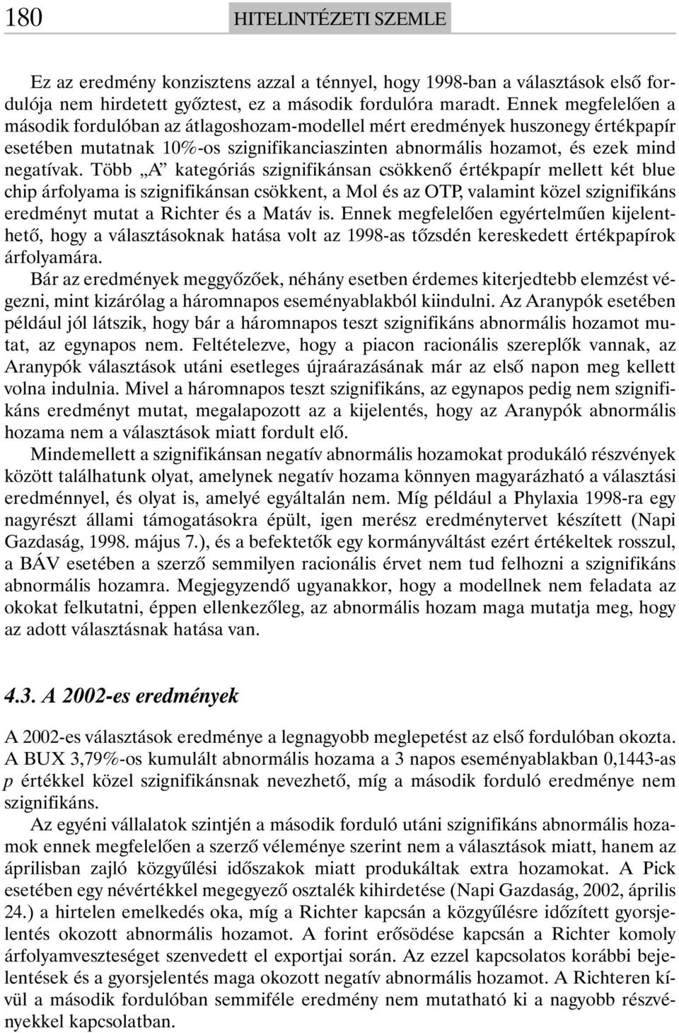 Több A kategóriás szignifikánsan csökkenõ értékpapír mellett két blue chip árfolyama is szignifikánsan csökkent, a Mol és az OTP, valamint közel szignifikáns eredményt mutat a Richter és a Matáv is.