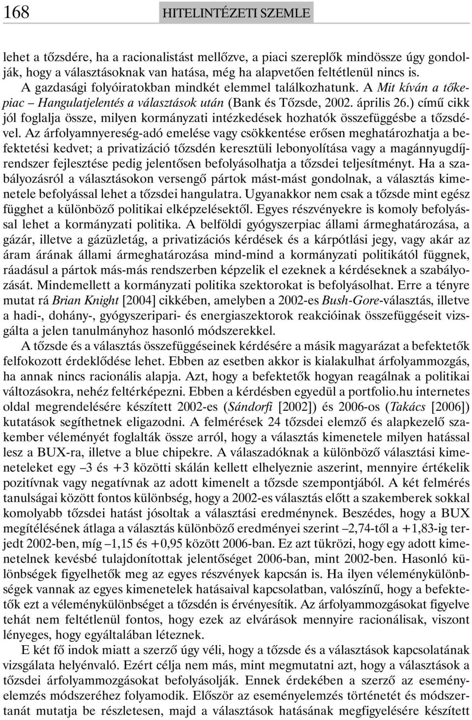 ) címû cikk jól foglalja össze, milyen kormányzati intézkedések hozhatók összefüggésbe a tõzsdével.