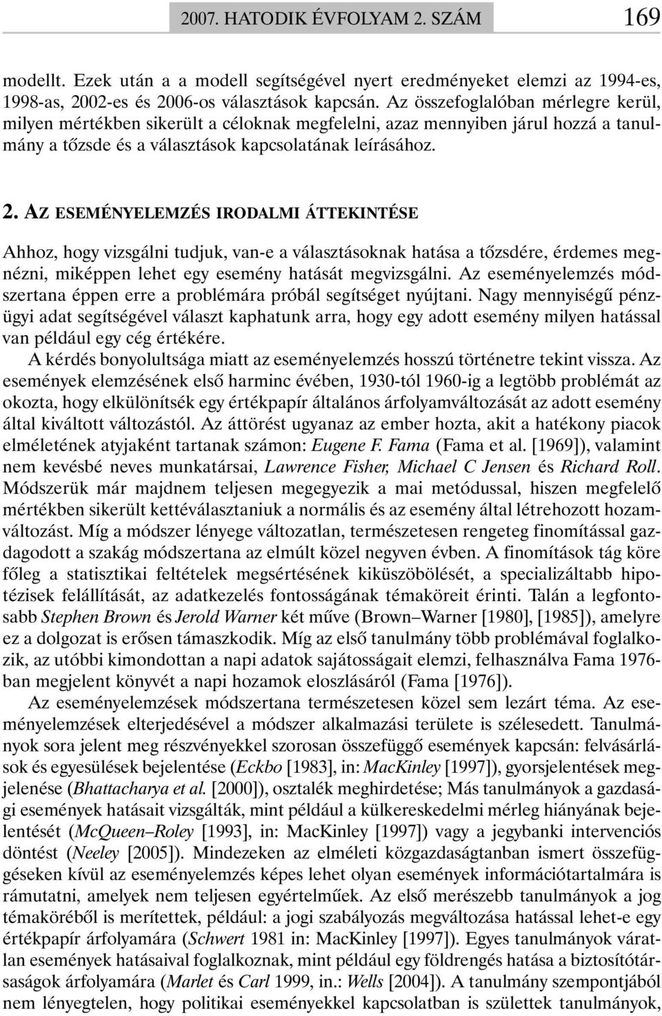 AZ ESEMÉNYELEMZÉS IRODALMI ÁTTEKINTÉSE Ahhoz, hogy vizsgálni tudjuk, van-e a választásoknak hatása a tõzsdére, érdemes megnézni, miképpen lehet egy esemény hatását megvizsgálni.