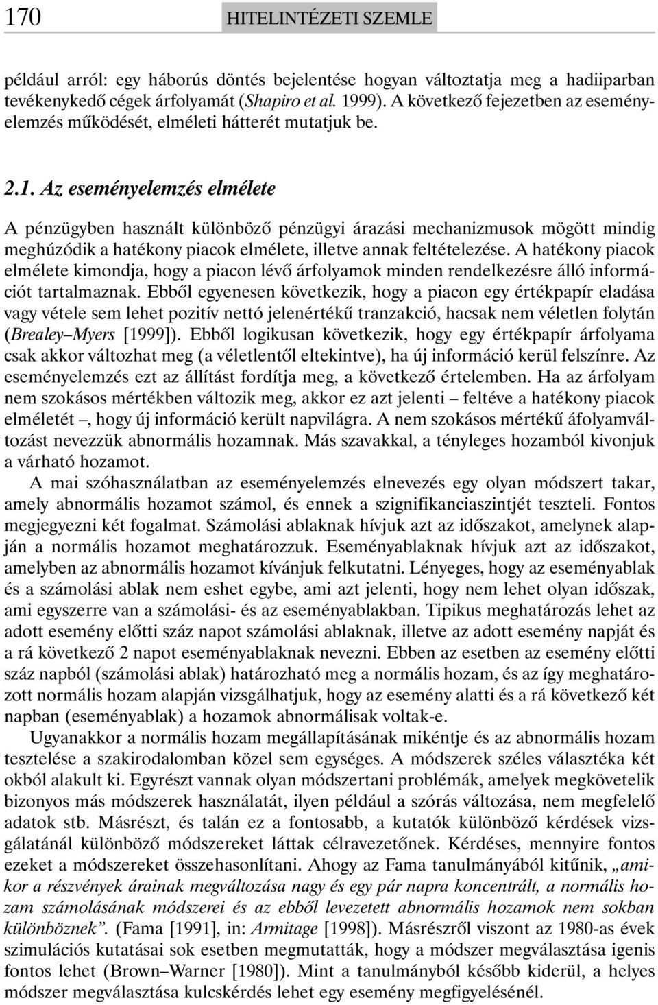 Az eseményelemzés elmélete A pénzügyben használt különbözõ pénzügyi árazási mechanizmusok mögött mindig meghúzódik a hatékony piacok elmélete, illetve annak feltételezése.