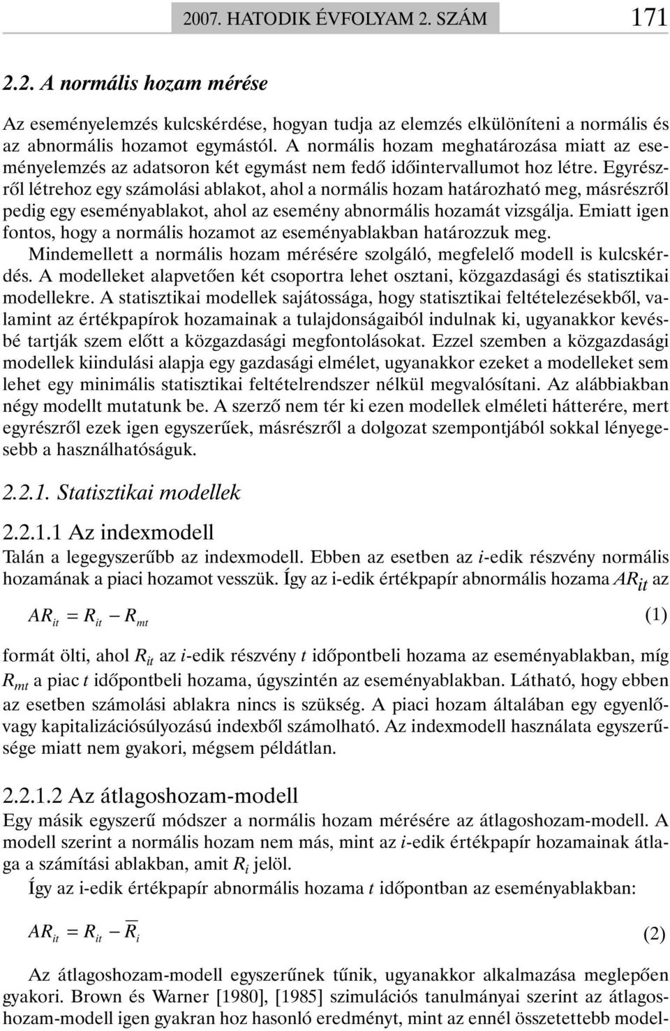 Egyrészrõl létrehoz egy számolási ablakot, ahol a normális hozam határozható meg, másrészrõl pedig egy eseményablakot, ahol az esemény abnormális hozamát vizsgálja.