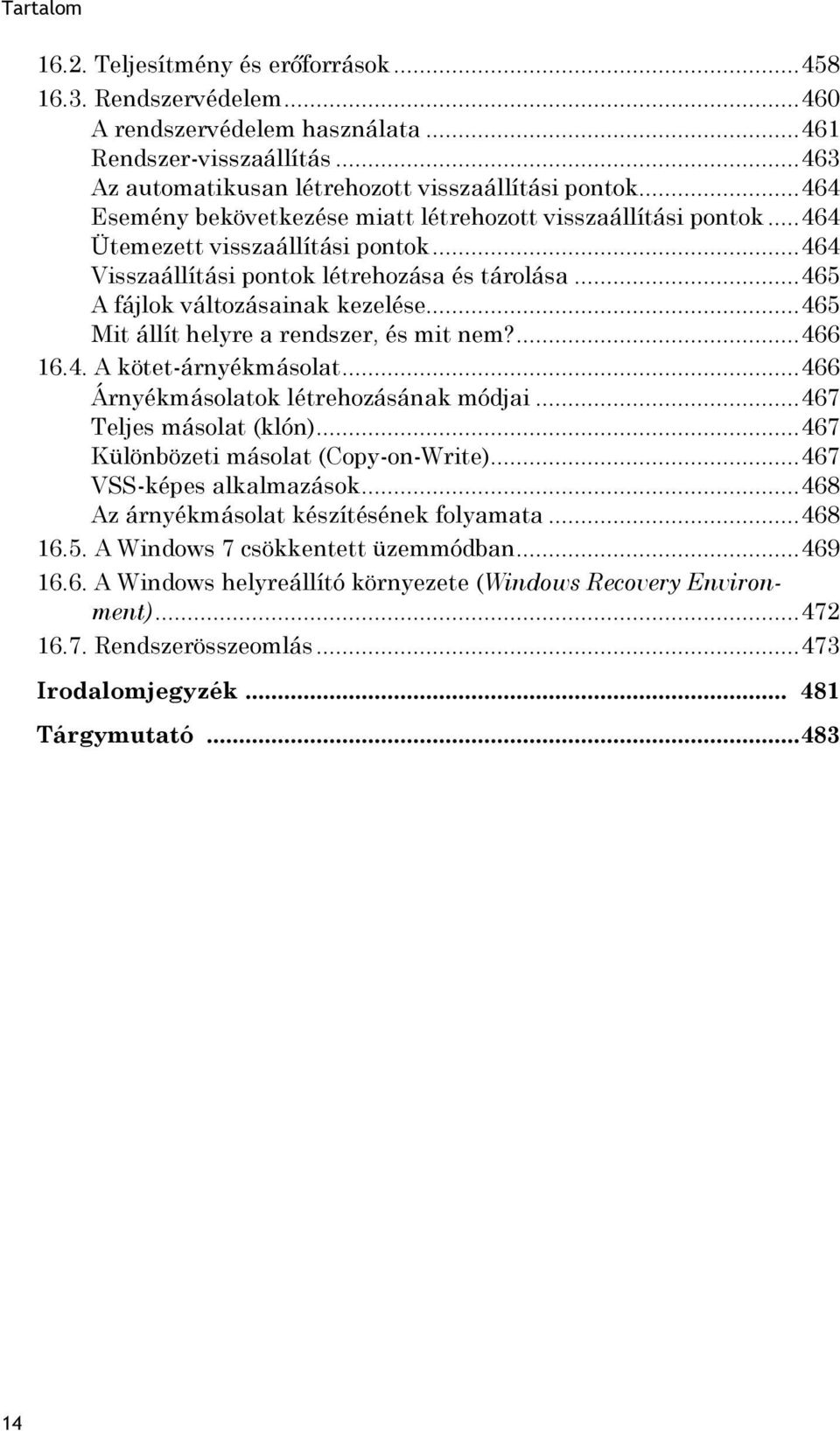 .. 465 Mit állít helyre a rendszer, és mit nem?... 466 16.4. A kötet-árnyékmásolat... 466 Árnyékmásolatok létrehozásának módjai... 467 Teljes másolat (klón)... 467 Különbözeti másolat (Copy-on-Write).