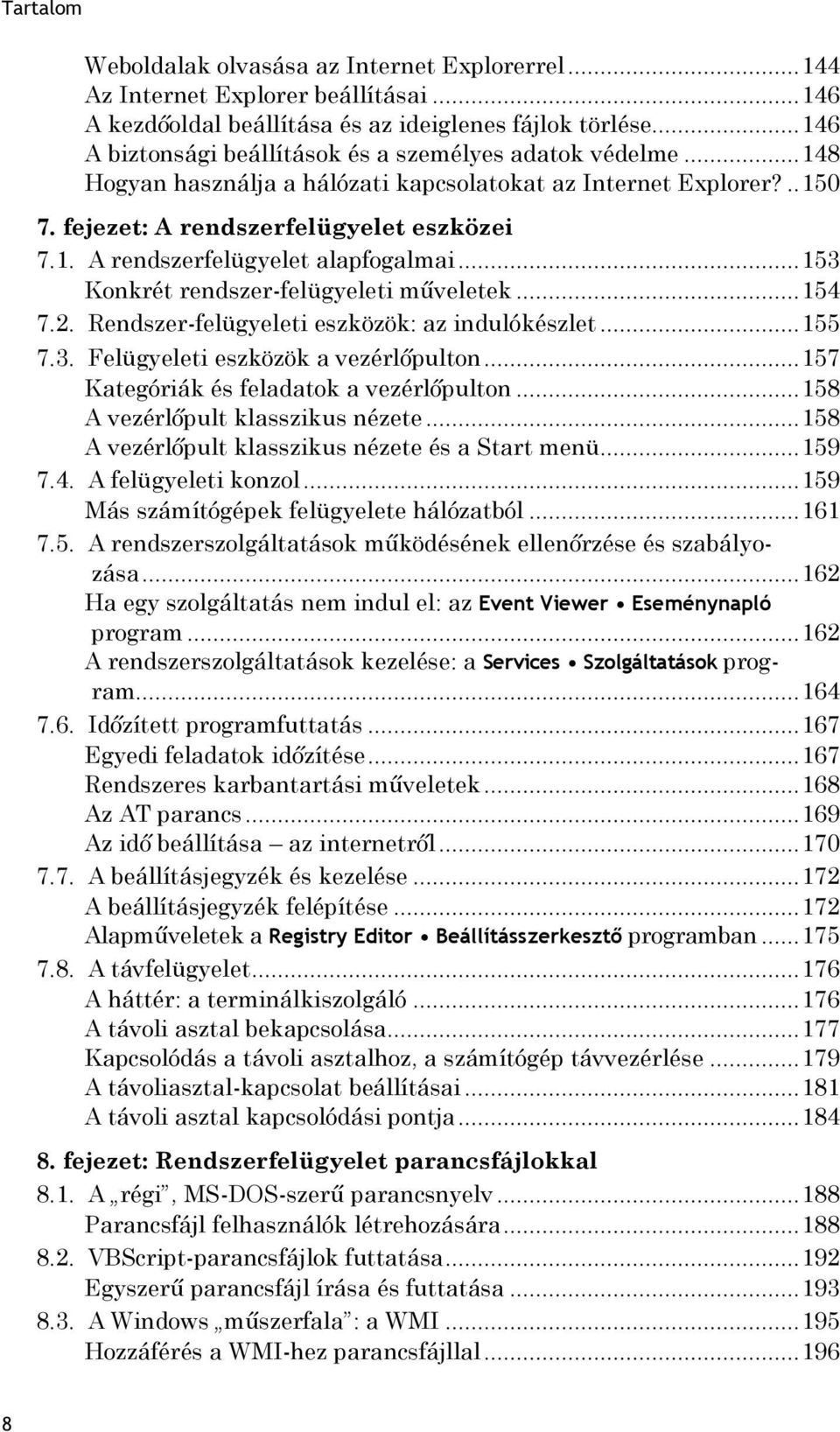 .. 153 Konkrét rendszer-felügyeleti műveletek... 154 7.2. Rendszer-felügyeleti eszközök: az indulókészlet... 155 7.3. Felügyeleti eszközök a vezérlőpulton... 157 Kategóriák és feladatok a vezérlőpulton.