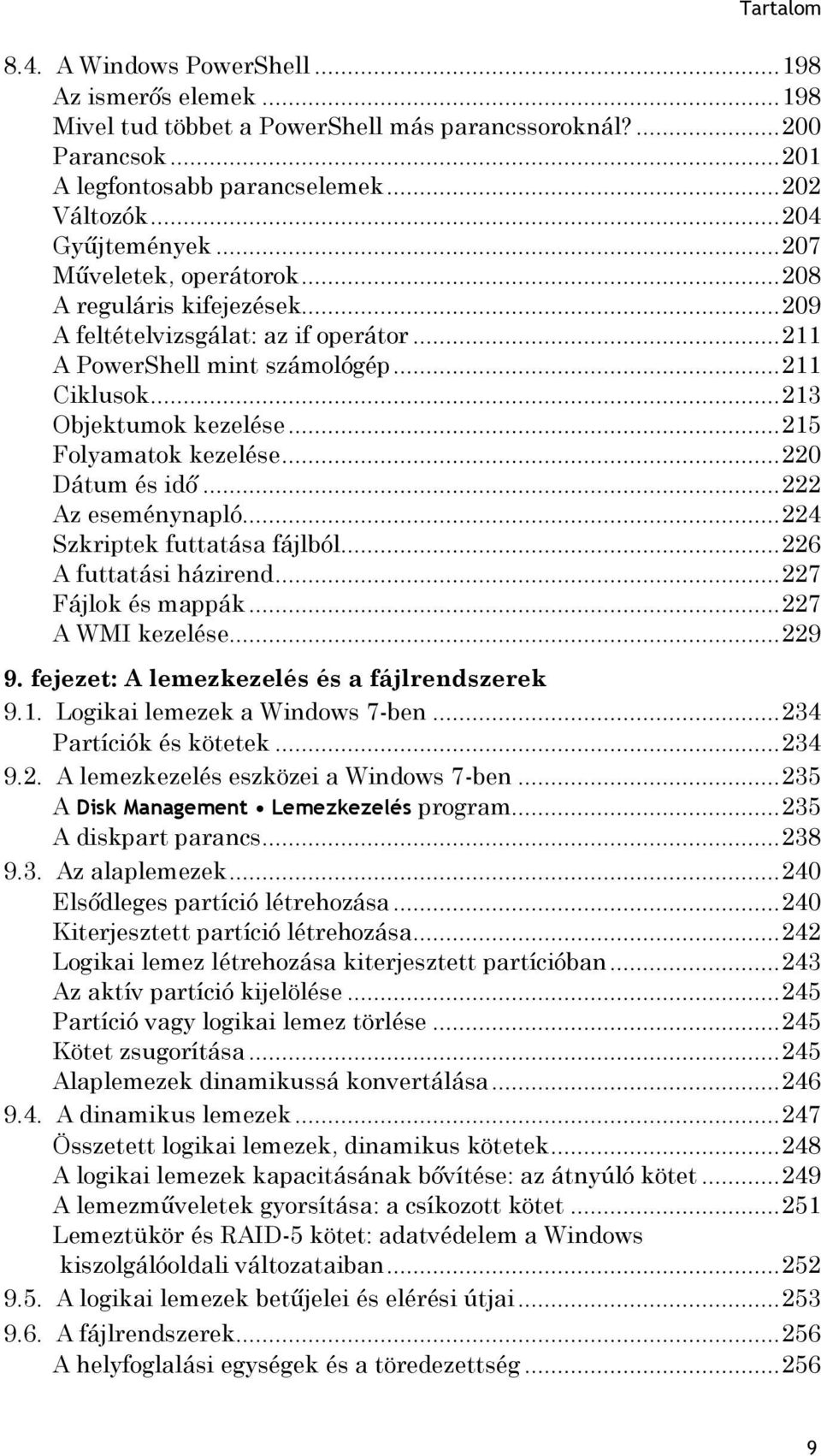 .. 215 Folyamatok kezelése... 220 Dátum és idő... 222 Az eseménynapló... 224 Szkriptek futtatása fájlból... 226 A futtatási házirend... 227 Fájlok és mappák... 227 A WMI kezelése... 229 9.