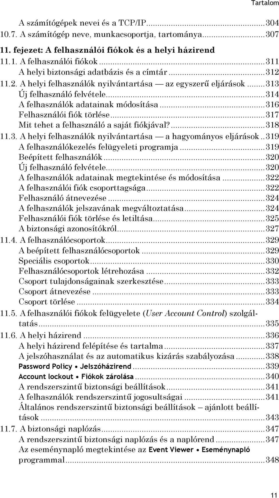 .. 317 Mit tehet a felhasználó a saját fiókjával?... 318 11.3. A helyi felhasználók nyilvántartása a hagyományos eljárások.. 319 A felhasználókezelés felügyeleti programja... 319 Beépített felhasználók.