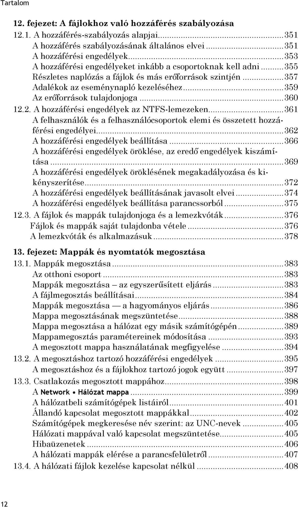 .. 359 Az erőforrások tulajdonjoga... 360 12.2. A hozzáférési engedélyek az NTFS-lemezeken... 361 A felhasználók és a felhasználócsoportok elemi és összetett hozzáférési engedélyei.