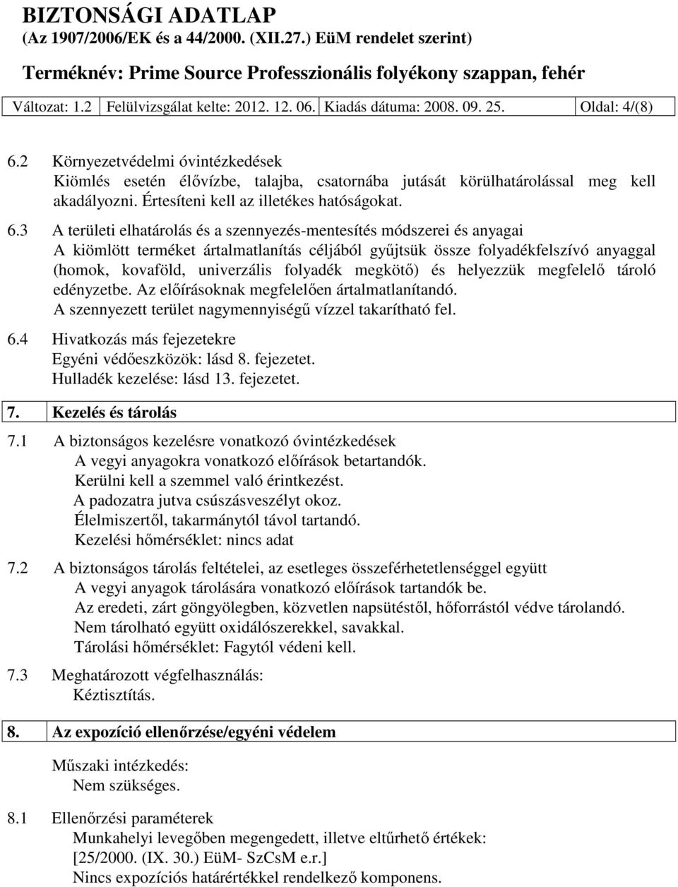 3 A területi elhatárolás és a szennyezés-mentesítés módszerei és anyagai A kiömlött terméket ártalmatlanítás céljából gyűjtsük össze folyadékfelszívó anyaggal (homok, kovaföld, univerzális folyadék