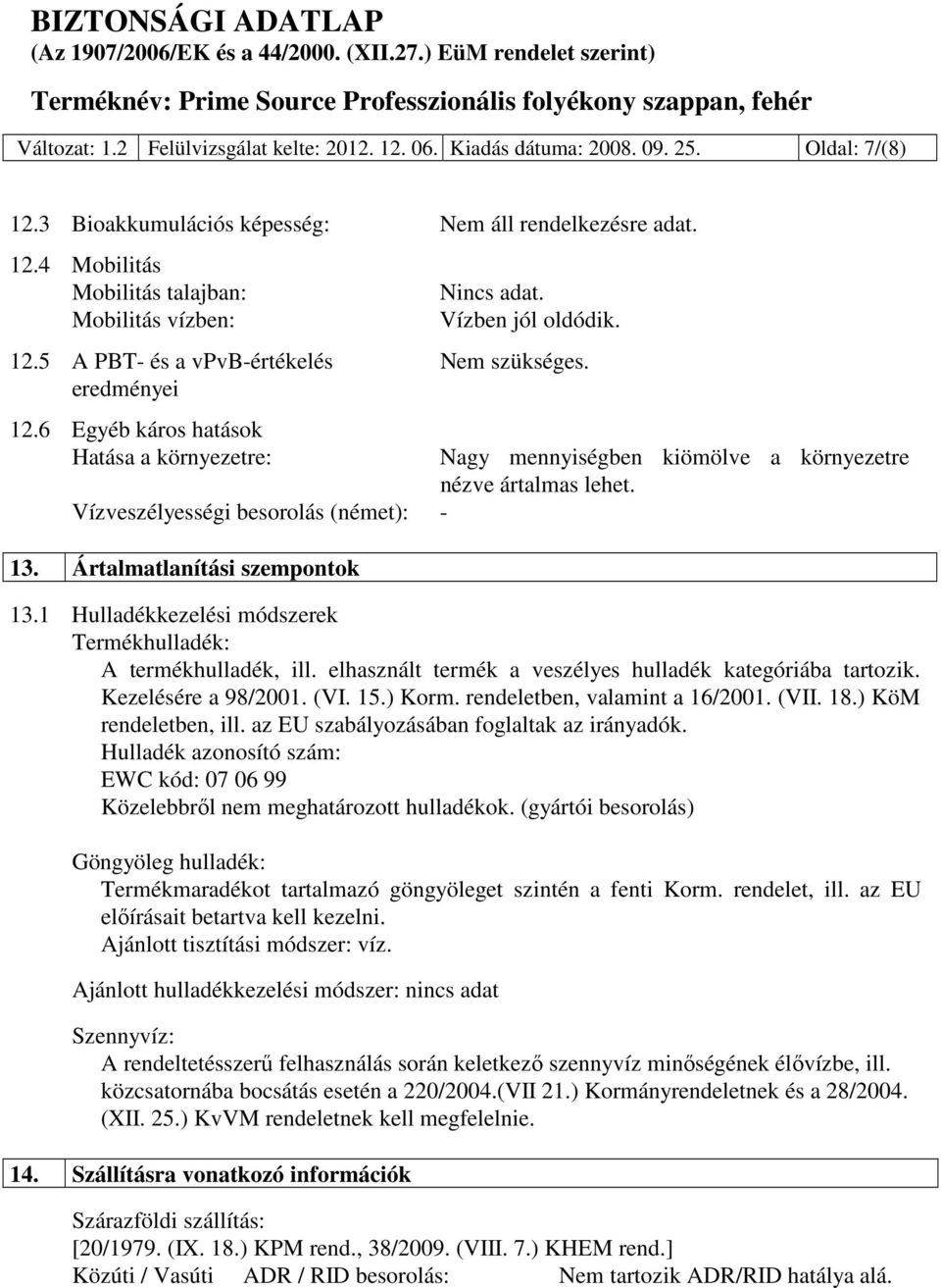 Nagy mennyiségben kiömölve a környezetre nézve ártalmas lehet. 13.1 Hulladékkezelési módszerek Termékhulladék: A termékhulladék, ill. elhasznált termék a veszélyes hulladék kategóriába tartozik.