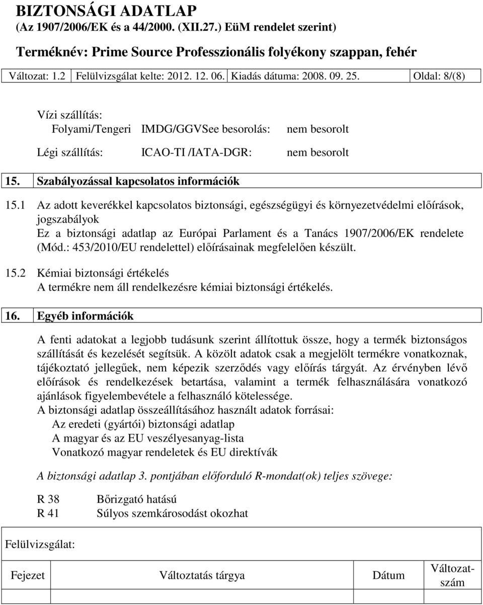 1 Az adott keverékkel kapcsolatos biztonsági, egészségügyi és környezetvédelmi előírások, jogszabályok Ez a biztonsági adatlap az Európai Parlament és a Tanács 1907/2006/EK rendelete (Mód.