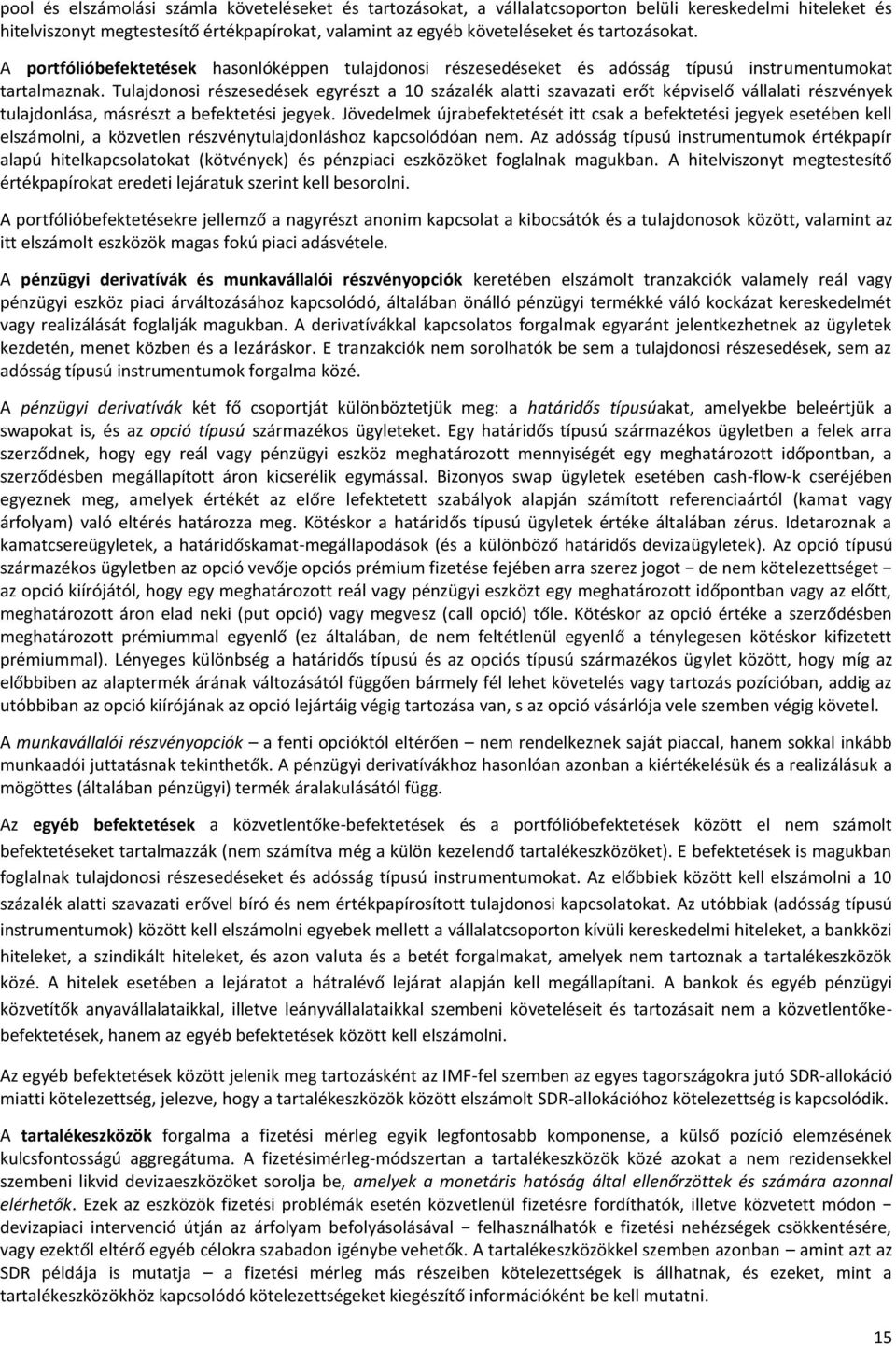 Tulajdonosi részesedések egyrészt a 10 százalék alatti szavazati erőt képviselő vállalati részvények tulajdonlása, másrészt a befektetési jegyek.