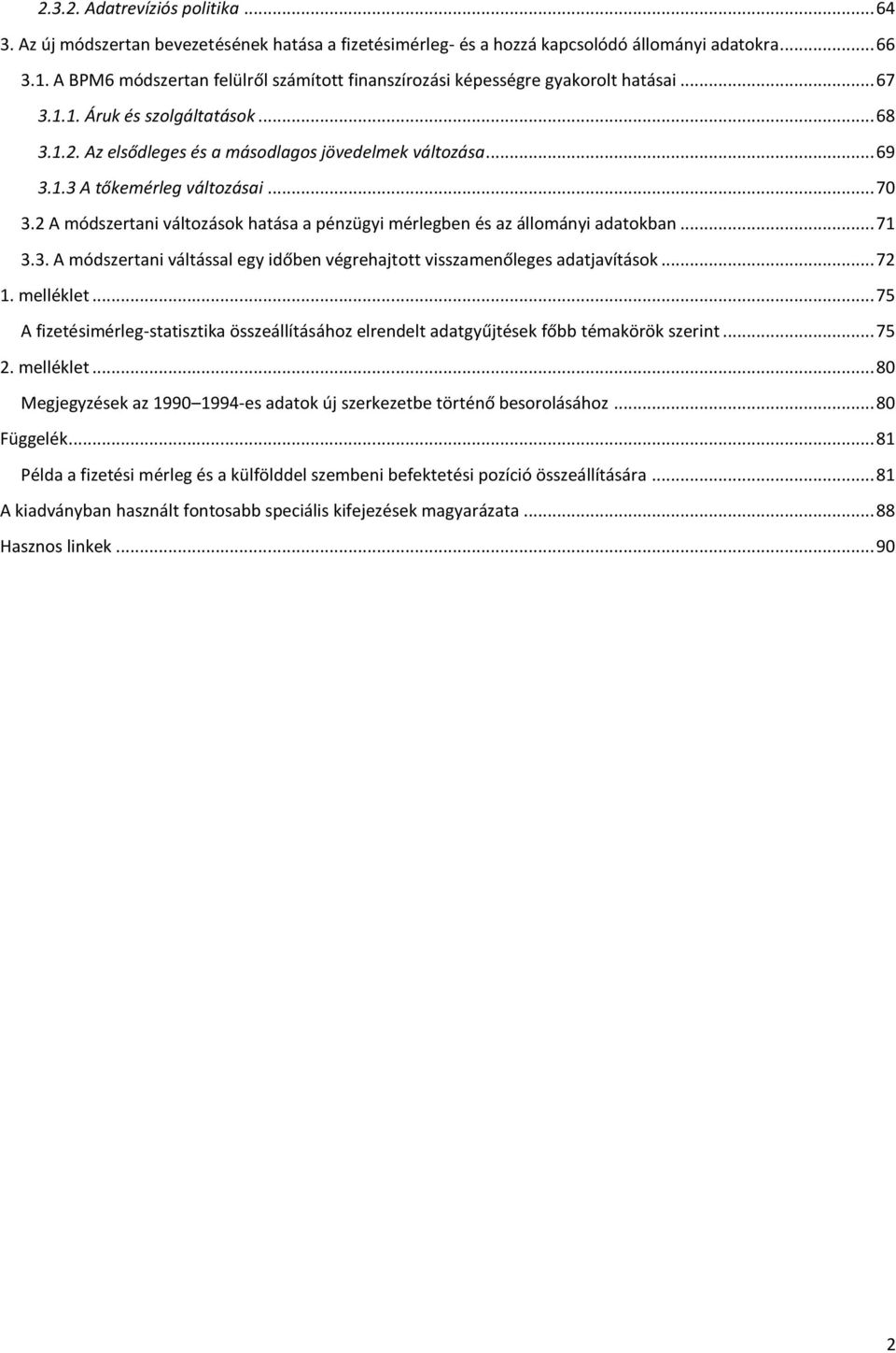 .. 70 3.2 A módszertani változások hatása a pénzügyi mérlegben és az állományi adatokban... 71 3.3. A módszertani váltással egy időben végrehajtott visszamenőleges adatjavítások... 72 1. melléklet.