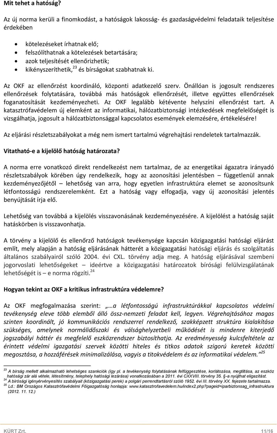 ellenőrizhetik; kikényszeríthetik, 23 és bírságokat szabhatnak ki. Az OKF az ellenőrzést koordináló, központi adatkezelő szerv.