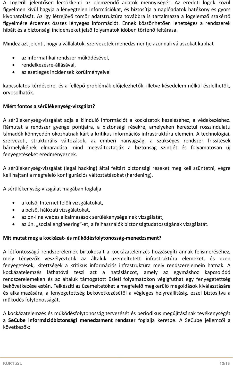 Az így létrejövő tömör adatstruktúra továbbra is tartalmazza a logelemző szakértő figyelmére érdemes összes lényeges információt.