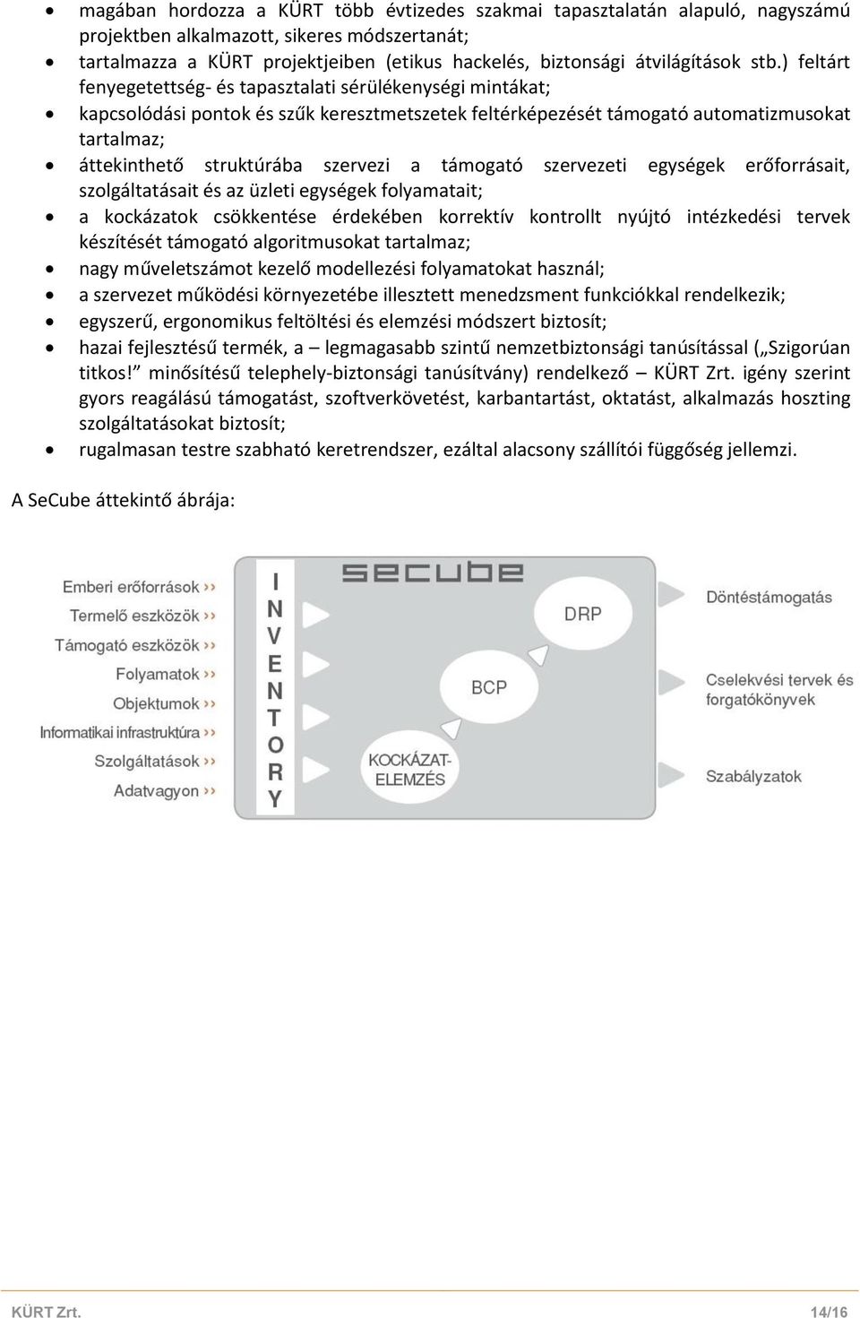 ) feltárt fenyegetettség- és tapasztalati sérülékenységi mintákat; kapcsolódási pontok és szűk keresztmetszetek feltérképezését támogató automatizmusokat tartalmaz; áttekinthető struktúrába szervezi