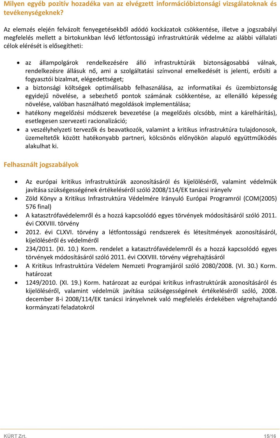 elérését is elősegítheti: az állampolgárok rendelkezésére álló infrastruktúrák biztonságosabbá válnak, rendelkezésre állásuk nő, ami a szolgáltatási színvonal emelkedését is jelenti, erősíti a