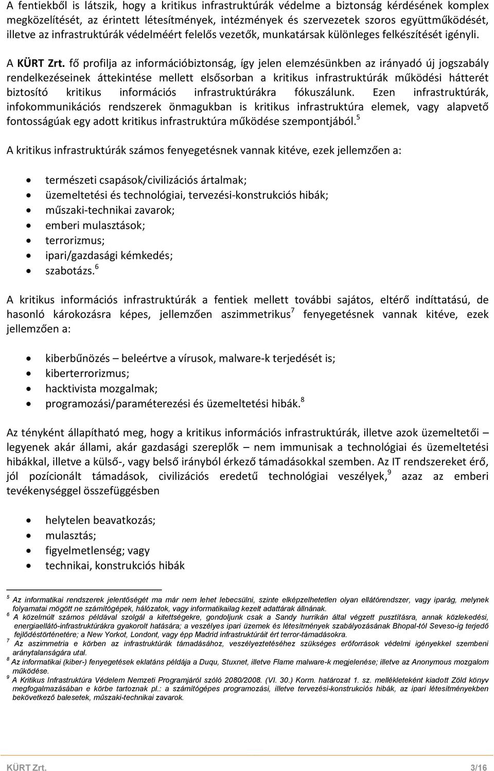 fő profilja az információbiztonság, így jelen elemzésünkben az irányadó új jogszabály rendelkezéseinek áttekintése mellett elsősorban a kritikus infrastruktúrák működési hátterét biztosító kritikus