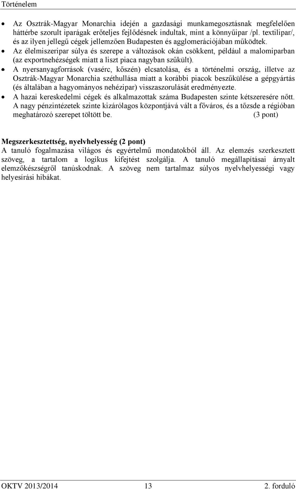 Az élelmiszeripar súlya és szerepe a változások okán csökkent, például a malomiparban (az exportnehézségek miatt a liszt piaca nagyban szűkült).