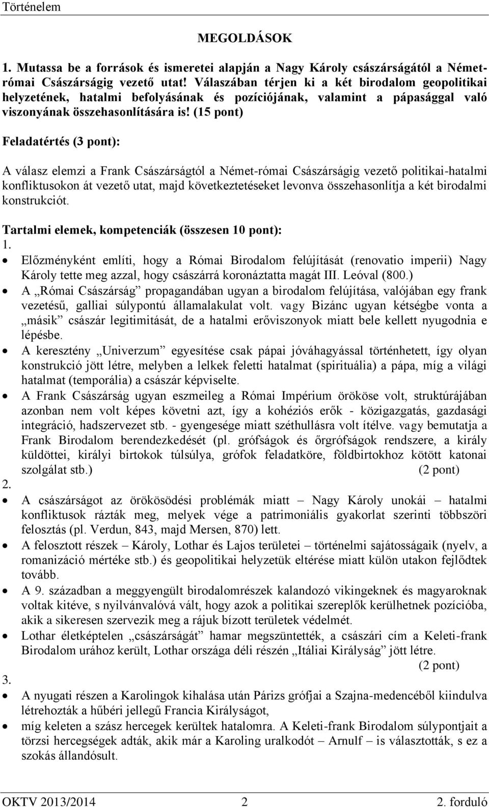 (15 pont) Feladatértés (3 pont): A válasz elemzi a Frank Császárságtól a Német-római Császárságig vezető politikai-hatalmi konfliktusokon át vezető utat, majd következtetéseket levonva