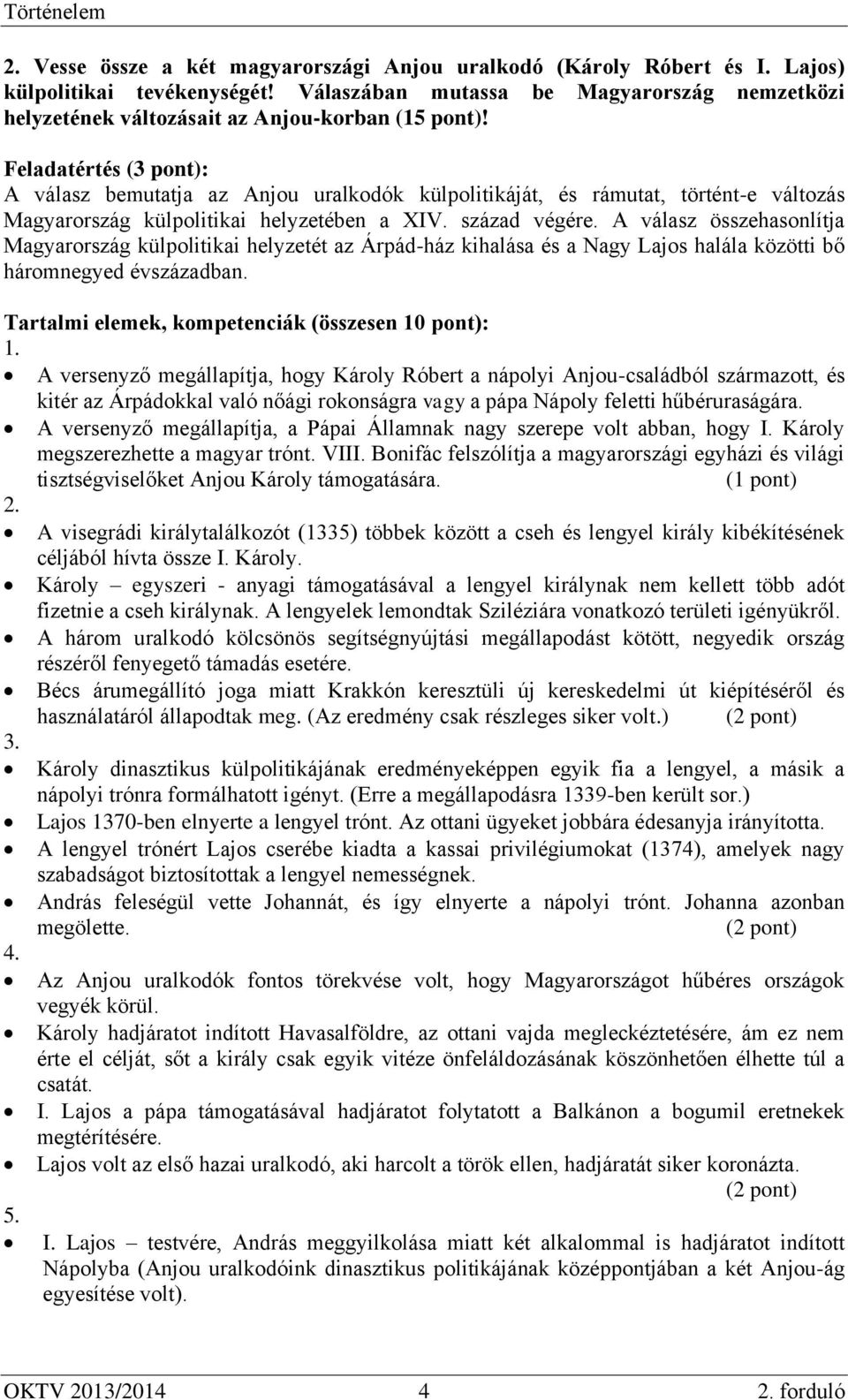 Feladatértés (3 pont): A válasz bemutatja az Anjou uralkodók külpolitikáját, és rámutat, történt-e változás Magyarország külpolitikai helyzetében a XIV. század végére.