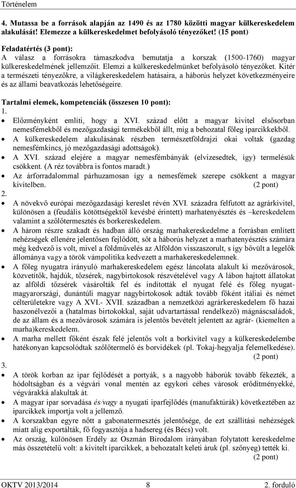 Kitér a természeti tényezőkre, a világkereskedelem hatásaira, a háborús helyzet következményeire és az állami beavatkozás lehetőségeire. Tartalmi elemek, kompetenciák (összesen 10 pont): 1.