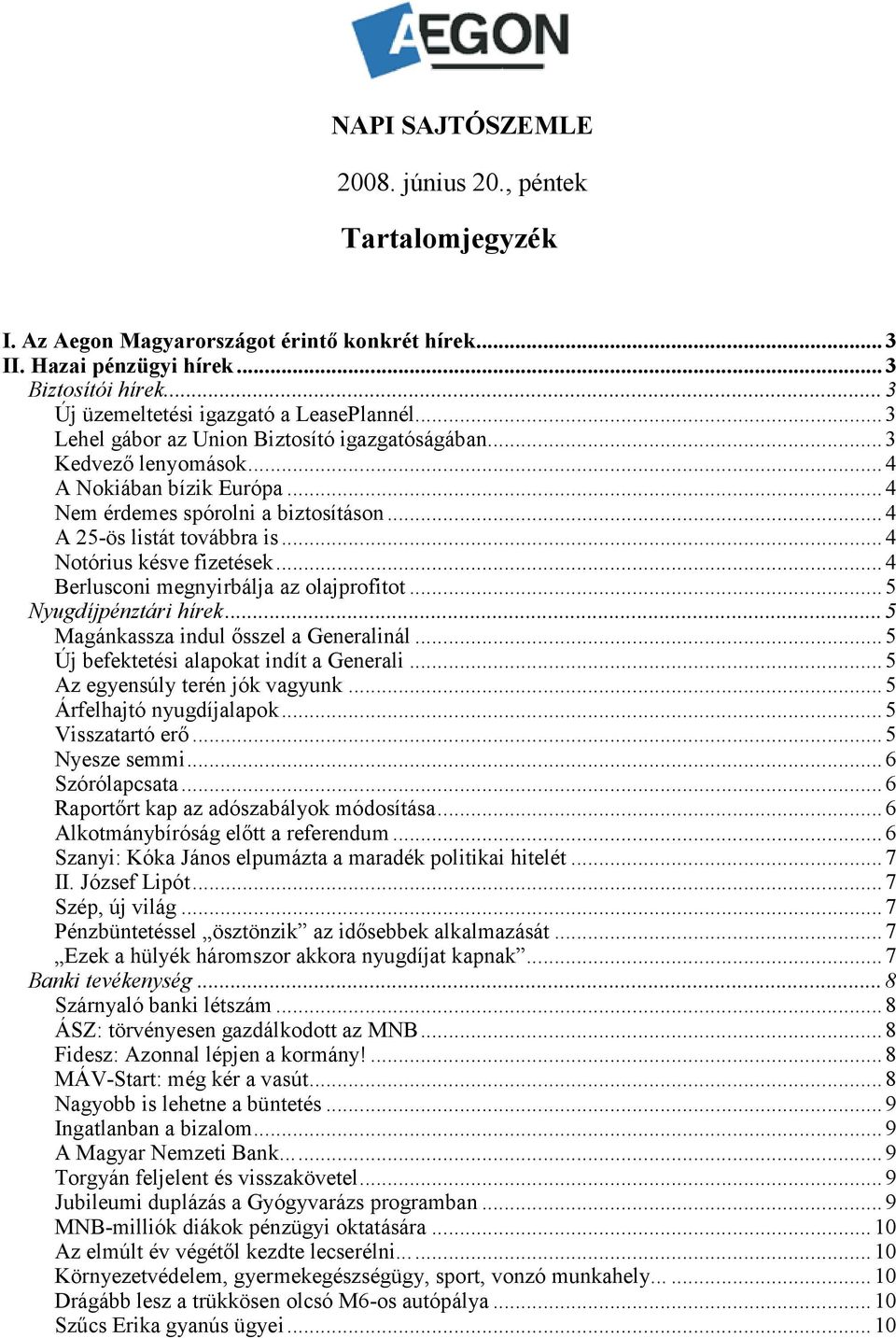 .. 4 A 25-ös listát továbbra is... 4 Notórius késve fizetések... 4 Berlusconi megnyirbálja az olajprofitot... 5 Nyugdíjpénztári hírek... 5 Magánkassza indul ősszel a Generalinál.