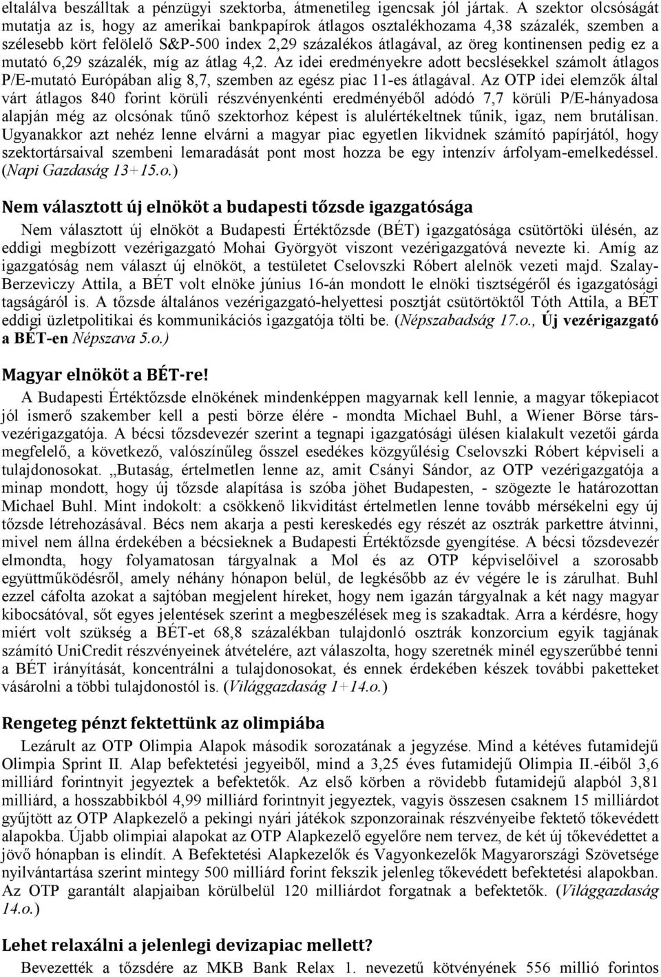 pedig ez a mutató 6,29 százalék, míg az átlag 4,2. Az idei eredményekre adott becslésekkel számolt átlagos P/E-mutató Európában alig 8,7, szemben az egész piac 11-es átlagával.