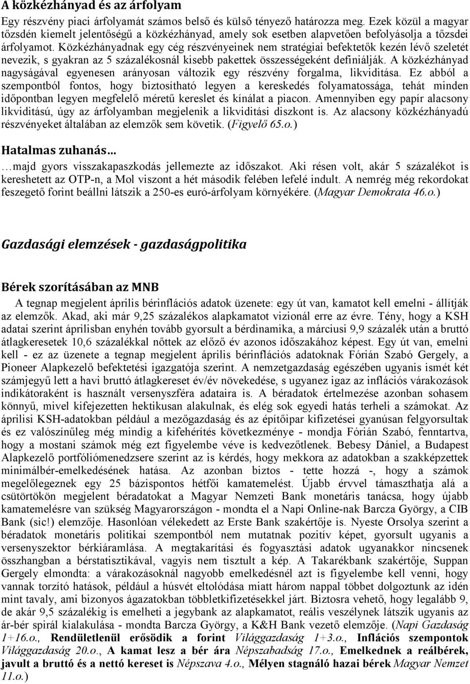 Közkézhányadnak egy cég részvényeinek nem stratégiai befektetők kezén lévő szeletét nevezik, s gyakran az 5 százalékosnál kisebb pakettek összességeként definiálják.