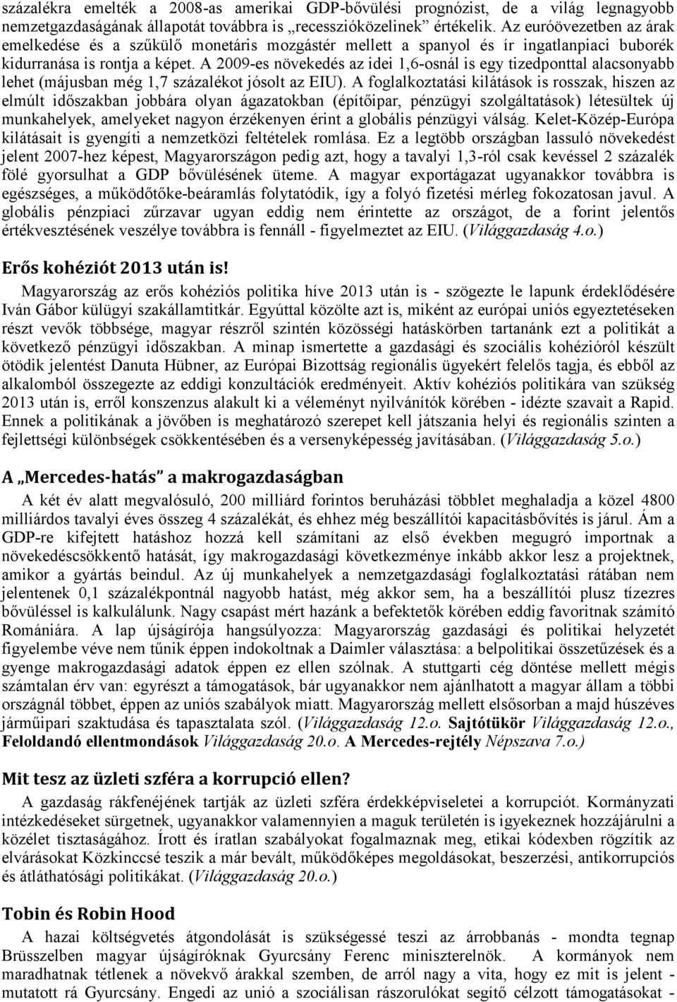 A 2009-es növekedés az idei 1,6-osnál is egy tizedponttal alacsonyabb lehet (májusban még 1,7 százalékot jósolt az EIU).